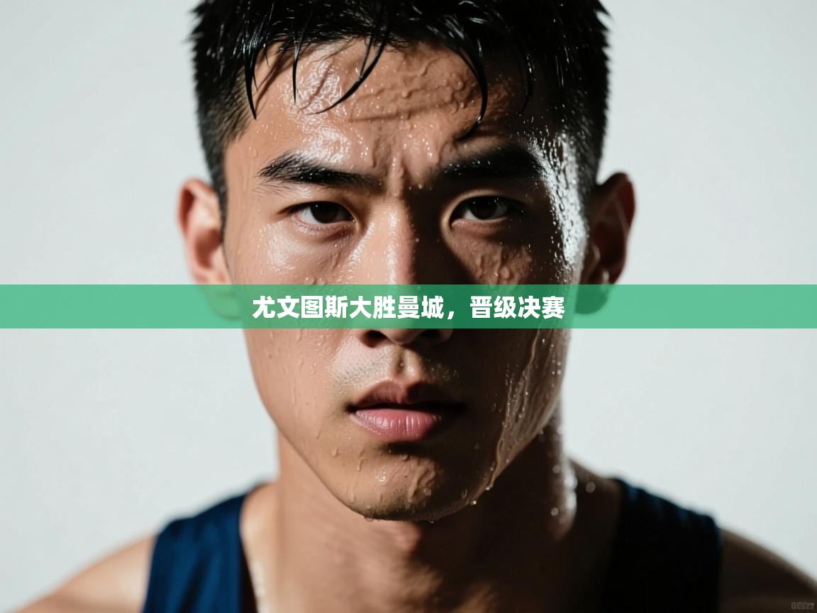 尤文图斯大胜曼城，晋级决赛