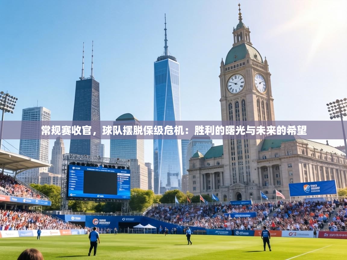 常规赛收官,球队摆脱保级危机:胜利的曙光与未来的希望 第2张